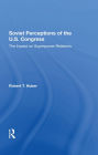 Soviet Perceptions Of The U.s. Congress: The Impact On Superpower Relations