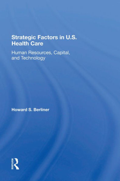 Strategic Factors In U.S. Health Care: Human Resources, Capital, And Technology