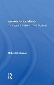 Title: Surrender Or Starve: The Wars Behind The Famine, Author: Robert D Kaplan