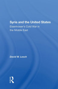 Title: Syria And The United States: Eisenhower's Cold War In The Middle East, Author: David W. Lesch
