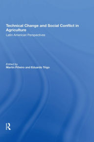 Title: Technical Change And Social Conflict In Agriculture: Latin American Perspectives, Author: Martin E Pineiro