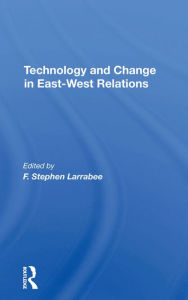 Title: Technology And Change In East-west Relations, Author: F. Stephen Larrabee