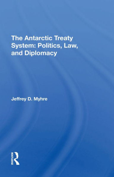 The Antarctic Treaty System: Politics, Law, And Diplomacy