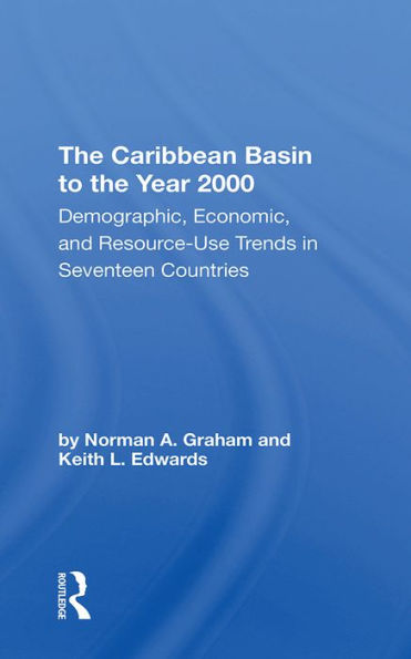 The Caribbean Basin To The Year 2000: Demographic, Economic, And Resource Use Trends In Seventeen Countries: A Compendium Of Statistics And Projections