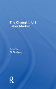 Title: The Changing U.s. Labor Market, Author: Eli Ginzberg