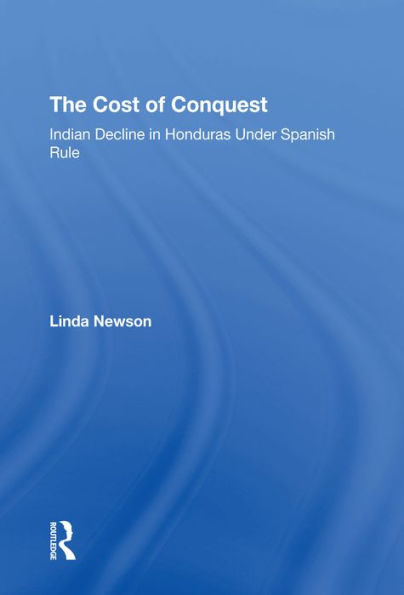 The Cost Of Conquest: Indian Decline In Honduras Under Spanish Rule