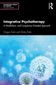 Title: Integrative Psychotherapy: A Mindfulness- and Compassion-Oriented Approach, Author: Gregor Zvelc