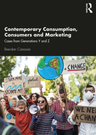 Title: Contemporary Consumption, Consumers and Marketing: Cases from Generations Y and Z, Author: Brendan Canavan
