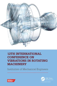 Title: 12th International Conference on Vibrations in Rotating Machinery: Proceedings of the 12th Virtual Conference on Vibrations in Rotating Machinery (VIRM), 14-15 October 2020, Author: Institute of Mechanical Engineers