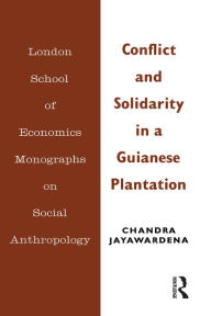 Title: Conflict and Solidarity in a Guianese Plantation, Author: Chandra Jayawardena