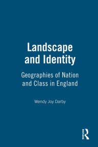 Title: Landscape and Identity: Geographies of Nation and Class in England, Author: Wendy Joy Darby
