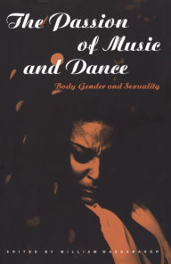 Title: The Passion of Music and Dance: Body, Gender and Sexuality, Author: William Washabaugh