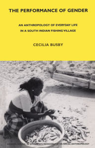 Title: The Performance of Gender: An Anthropology of Everyday Life in a South Indian Fishing Village, Author: Cecilia Busby