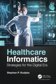 Title: Healthcare Informatics: Strategies for the Digital Era, Author: Stephan P. Kudyba