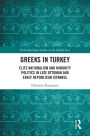 Greeks in Turkey: Elite Nationalism and Minority Politics in Late Ottoman and Early Republican Istanbul