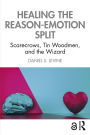 Healing the Reason-Emotion Split: Scarecrows, Tin Woodmen, and the Wizard