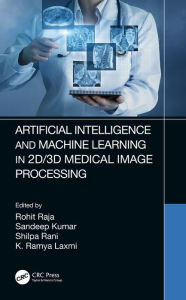 Title: Artificial Intelligence and Machine Learning in 2D/3D Medical Image Processing, Author: Rohit Raja