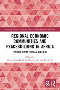 Title: Regional Economic Communities and Peacebuilding in Africa: Lessons from ECOWAS and IGAD, Author: Victor Adetula