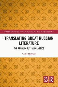 Title: Translating Great Russian Literature: The Penguin Russian Classics, Author: Cathy McAteer