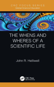 Title: The Whens and Wheres of a Scientific Life, Author: John R. Helliwell