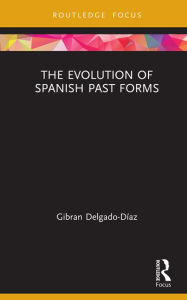 Title: The Evolution of Spanish Past Forms, Author: Gibran Delgado-Díaz