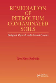 Title: Remediation of Petroleum Contaminated Soils: Biological, Physical, and Chemical Processes, Author: Eve Riser-Roberts