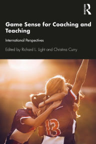 Title: Game Sense for Teaching and Coaching: International Perspectives, Author: Richard L Light