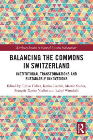 Title: Balancing the Commons in Switzerland: Institutional Transformations and Sustainable Innovations, Author: Tobias Haller