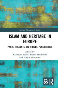 Title: Islam and Heritage in Europe: Pasts, Presents and Future Possibilities, Author: Katarzyna Puzon