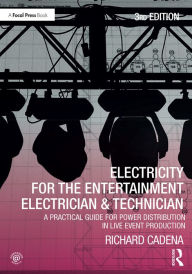 Title: Electricity for the Entertainment Electrician & Technician: A Practical Guide for Power Distribution in Live Event Production, Author: Richard Cadena