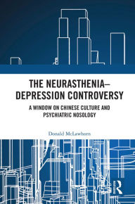 Title: The Neurasthenia-Depression Controversy: A Window on Chinese Culture and Psychiatric Nosology, Author: Donald McLawhorn