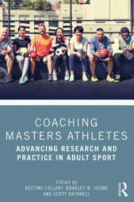 Title: Coaching Masters Athletes: Advancing Research and Practice in Adult Sport, Author: Bettina Callary