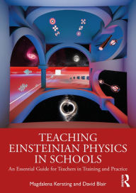 Title: Teaching Einsteinian Physics in Schools: An Essential Guide for Teachers in Training and Practice, Author: Magdalena Kersting