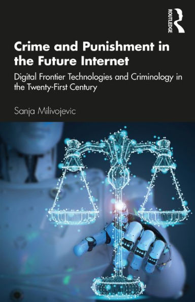 Crime and Punishment in the Future Internet: Digital Frontier Technologies and Criminology in the Twenty-First Century