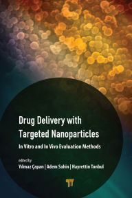 Title: Drug Delivery with Targeted Nanoparticles: In Vitro and In Vivo Evaluation Methods, Author: Yilmaz Çapan