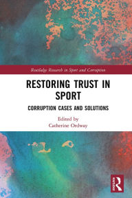 Title: Restoring Trust in Sport: Corruption Cases and Solutions, Author: Catherine Ordway