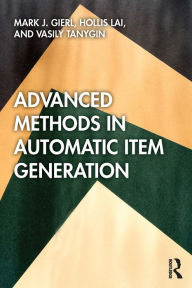 Title: Advanced Methods in Automatic Item Generation, Author: Mark J. Gierl