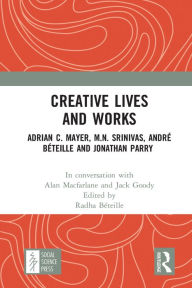 Title: Creative Lives and Works: Adrian C. Mayer, M.N. Srinivas, André Béteille and Johnathan Parry, Author: Alan Macfarlane