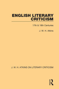 Title: English Literary Criticism: 17th & 18th Centuries, Author: J. W. H. Atkins