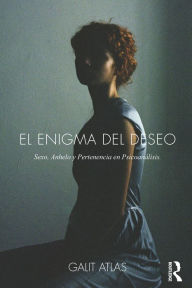 Title: El Enigma del Deseo: Sexo, Anhelo y Pertenencia en Psicoanálisis, Author: Galit Atlas