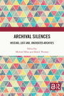 Archival Silences: Missing, Lost and, Uncreated Archives