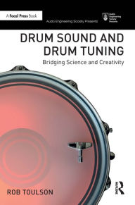 Title: Drum Sound and Drum Tuning: Bridging Science and Creativity, Author: Rob Toulson