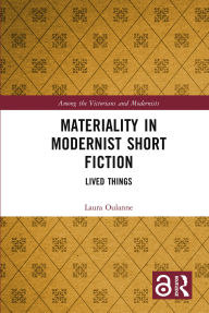 Title: Materiality in Modernist Short Fiction: Lived Things, Author: Laura Oulanne