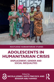 Title: Adolescents in Humanitarian Crisis: Displacement, Gender and Social Inequalities, Author: Nicola Jones