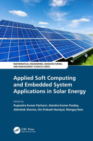 Title: Applied Soft Computing and Embedded System Applications in Solar Energy, Author: Rupendra Kumar Pachauri