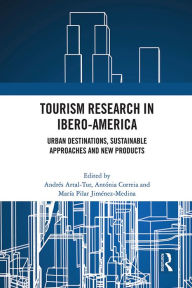 Title: Tourism Research in Ibero-America: Urban Destinations, Sustainable Approaches and New Products, Author: Andres Artal-Tur