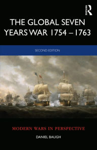 Title: The Global Seven Years War 1754-1763: Britain and France in a Great Power Contest, Author: Daniel Baugh