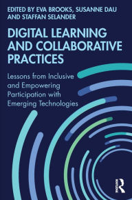 Title: Digital Learning and Collaborative Practices: Lessons from Inclusive and Empowering Participation with Emerging Technologies, Author: Eva Brooks