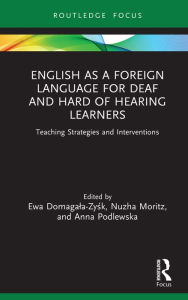 Title: English as a Foreign Language for Deaf and Hard of Hearing Learners: Teaching Strategies and Interventions, Author: Ewa Domagala-Zysk