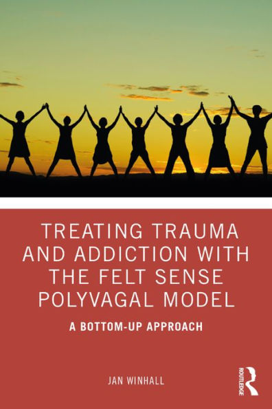 Treating Trauma and Addiction with the Felt Sense Polyvagal Model: A Bottom-Up Approach
